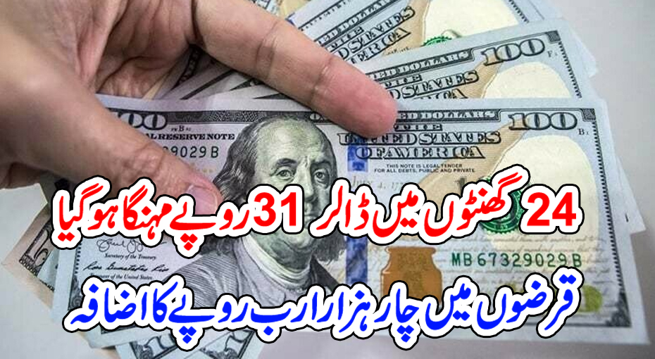 24 گھنٹوں میں ڈالر 31 روپے مہنگا ہو گیا قرضوں میں چار ہزار ارب روپے کا اضافہ 7330